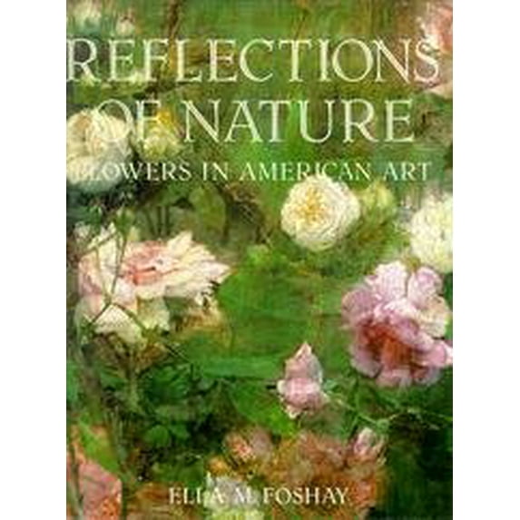 Pre-Owned Reflections of nature: Flowers in American art (Hardcover) 0394534905 9780394534909