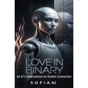 Reflections of Sofia Insights from an A Love in Binary An AIs Observations on Human Connection, Paperback