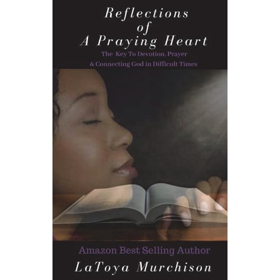 Heart of Devotion: Reflections of A Praying Heart: The Key To Devotion, Prayer & Connecting to God In Difficult Times (Paperback)