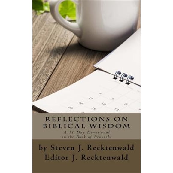Reflections on Biblical Wisdom : A 31 Day Devotional on the Book of Proverbs