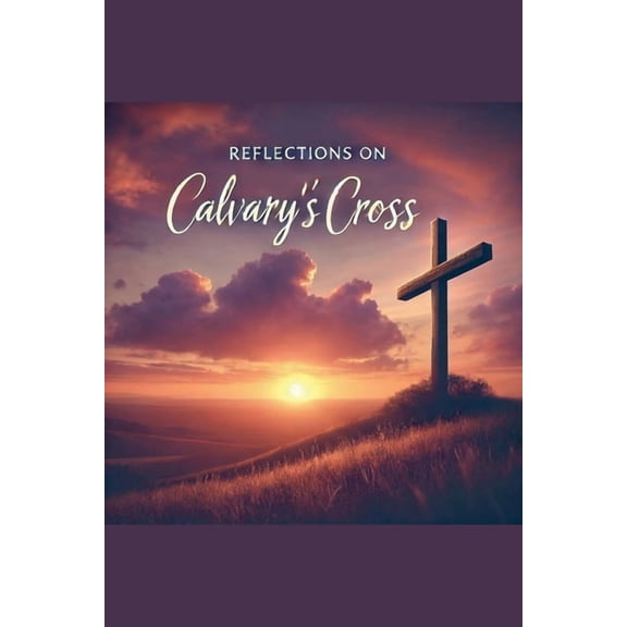 Reflections on Calvary's Cross, (Paperback)
