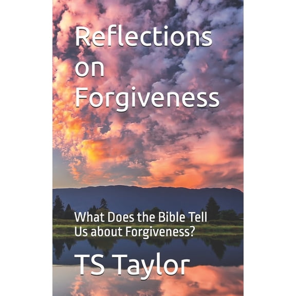 Reflections on Forgiveness: What Does the Bible Tell Us about Forgiveness, (Paperback)