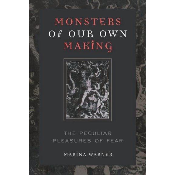 Monsters of Our Own Making: The Peculiar Pleasures of Fear, (Paperback)