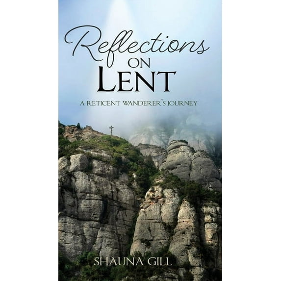 Reflections on Lent: A Reticent Wanderer's Journey, (Hardcover)
