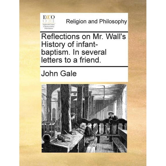 Reflections on Mr. Wall's History of infant-baptism. In several letters to a friend., (Paperback)
