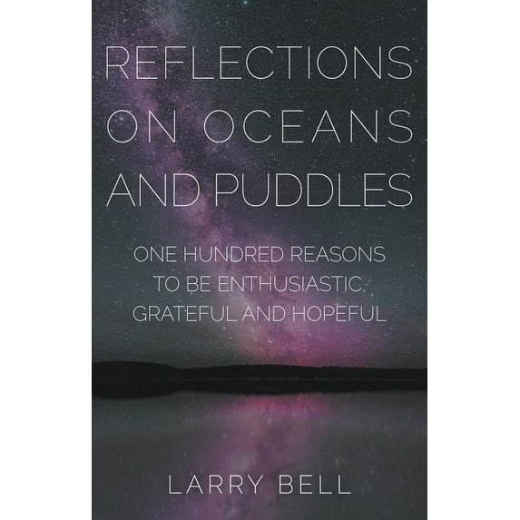 Reflections on Oceans and Puddles: One Hundred Reasons to be Enthusiastic, Grateful and Hopeful