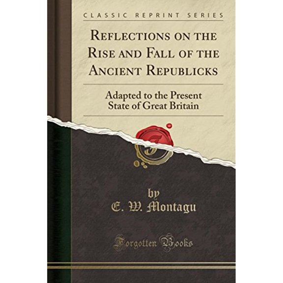 Reflections on the Rise and Fall of the Ancient Republicks (Classic Reprint)