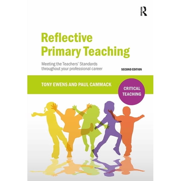 Critical Teaching Reflective Primary Teaching: Meeting the Teachers' Standards Throughout Your Professional Career, (Paperback)