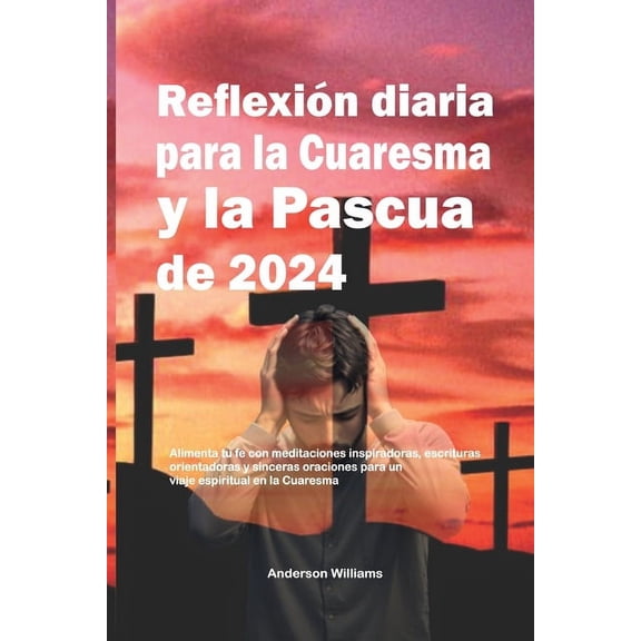 Reflexin diaria para la Cuaresma y la Pascua de 2024: Alimenta tu fe con meditaciones inspiradoras, escrituras orientadoras y sinceras oraciones para un viaje espiritual en la Cuaresma (Paperback)