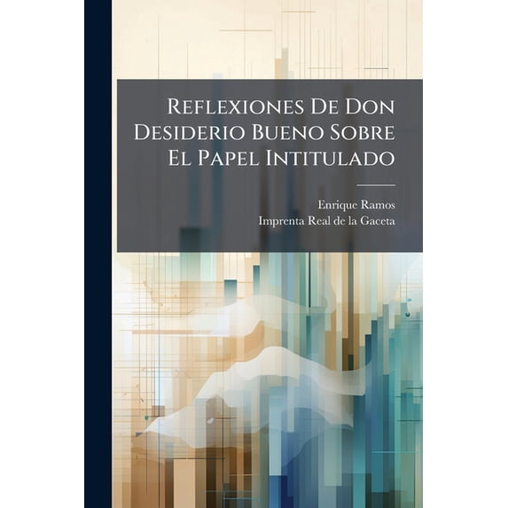 Reflexiones De Don Desiderio Bueno Sobre El Papel Intitulado : El Trigo Considerado Como Genero Comerciable... (Paperback)
