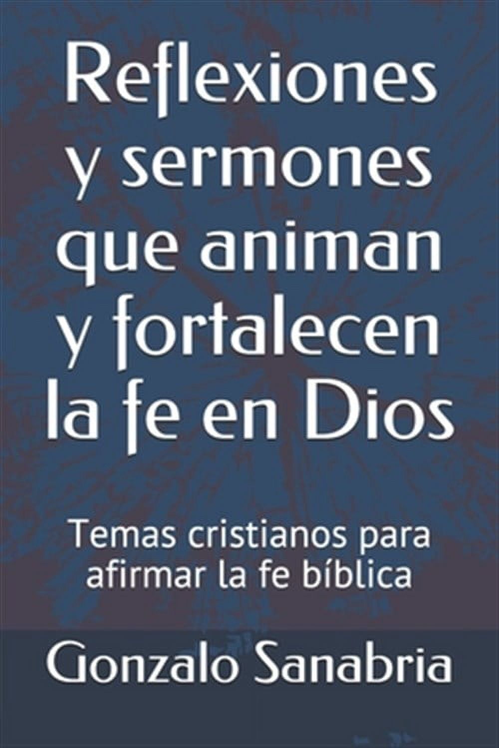 Reflexiones y sermones que animan y fortalecen la fe en Dios: Temas ...