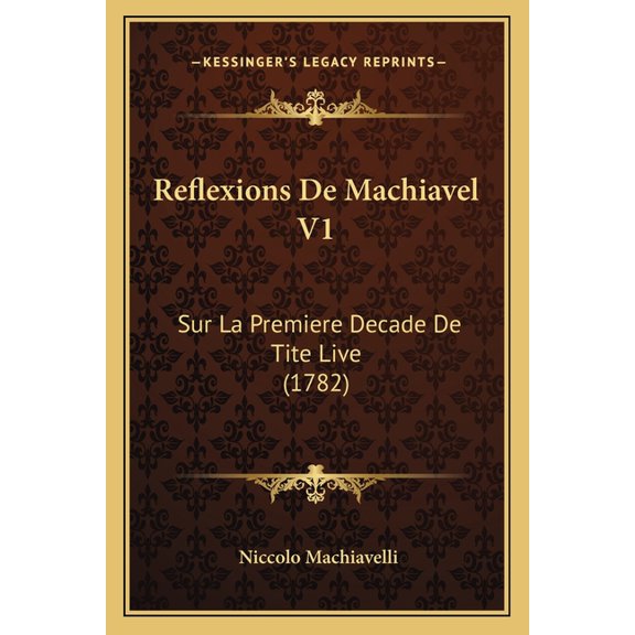 Reflexions De Machiavel V1 : Sur La Premiere Decade De Tite Live (1782) (Paperback)