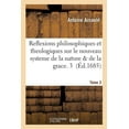 thumbnail image 1 of Reflexions Philosophiques Et Theologiques Sur Le Nouveau Systeme de la Nature Et de la Grace. Tome 3 (Paperback), 1 of 1