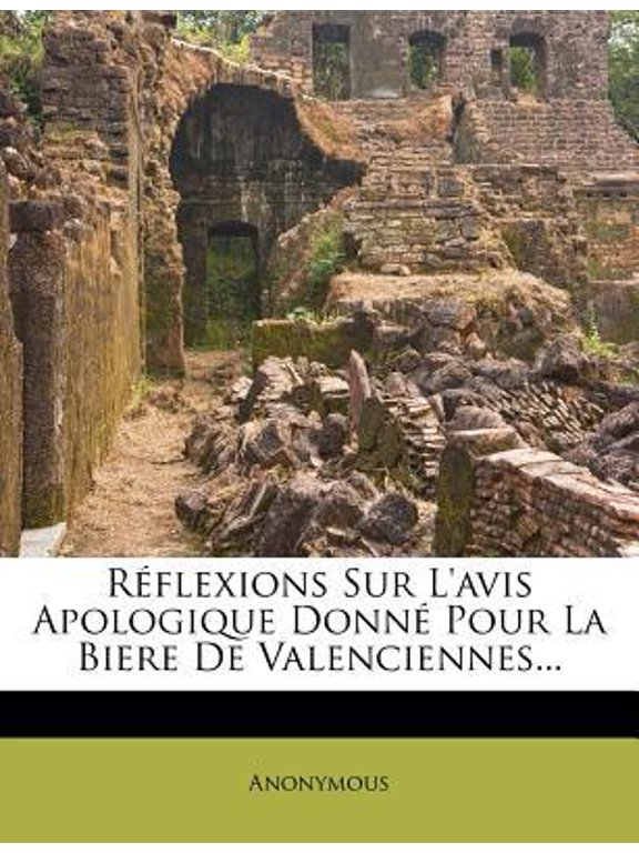 Reflexions Sur L'Avis Apologique Donne Pour La Biere de Valenciennes... Paperback