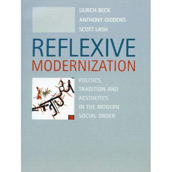 Reflexive Modernization : Politics, Tradition and Aesthetics in the Modern Social Order (Paperback)