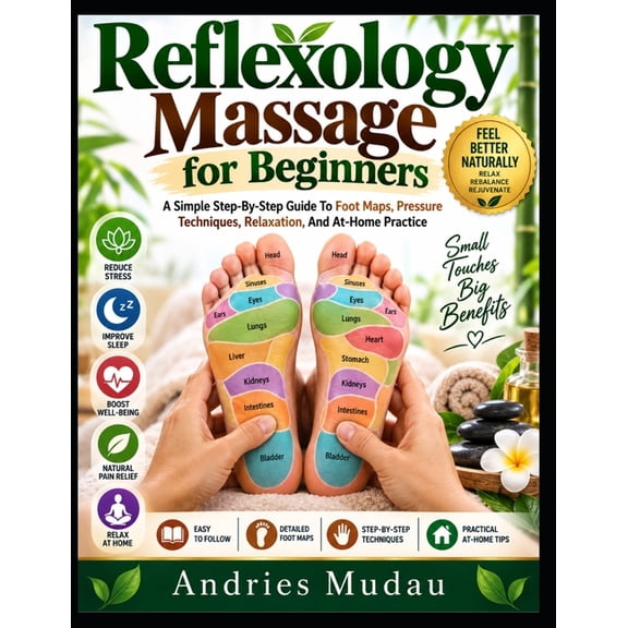 Reflexology Massage For Beginners: A Simple Step-By-Step Guide To Foot Maps, Pressure Techniques, Relaxation, And At-Hom, (Paperback)