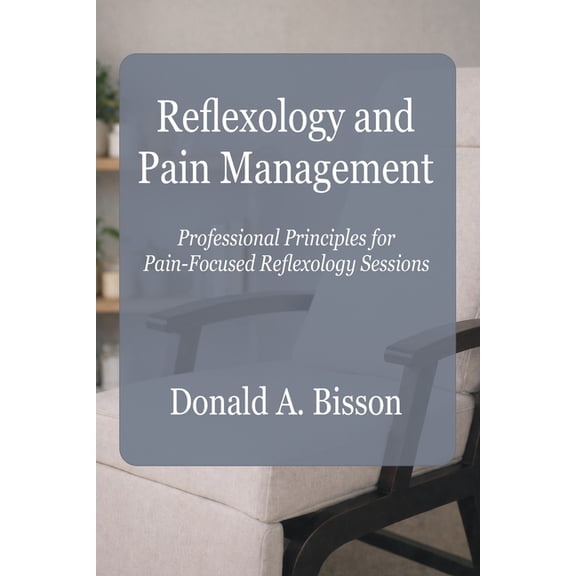 Reflexology Pain Management: Professional Principles for Pain-Focused Reflexology Sessions, (Paperback)