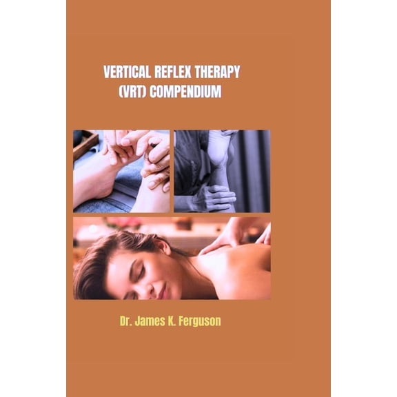 Reflexology Therapy and Holistic Healing Vertical Reflex Therapy (Vrt) Compendium, (Paperback)