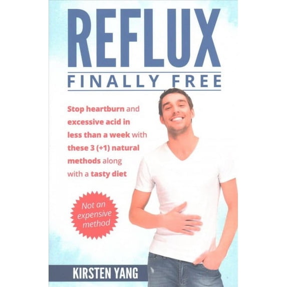 Reflux: Final Free: Stop Heartburn and Acid in Less Than a Week with These 3(+1) Natural Methods and a Tasty Diet (Paperback)