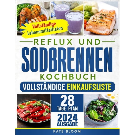 Reflux und Sodbrennen Kochbuch: Der ultimative Leitfaden zur natrlichen und stressfreien Linderung von Sodbrennen. Inkl. 28-Tage-Ernhrungsplan und 100 einfacher, kstlicher Rezepte. (Paperback)