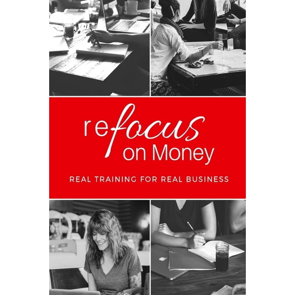 Refocus: reFocus on Money : real training for real business (Series #1) (Paperback)