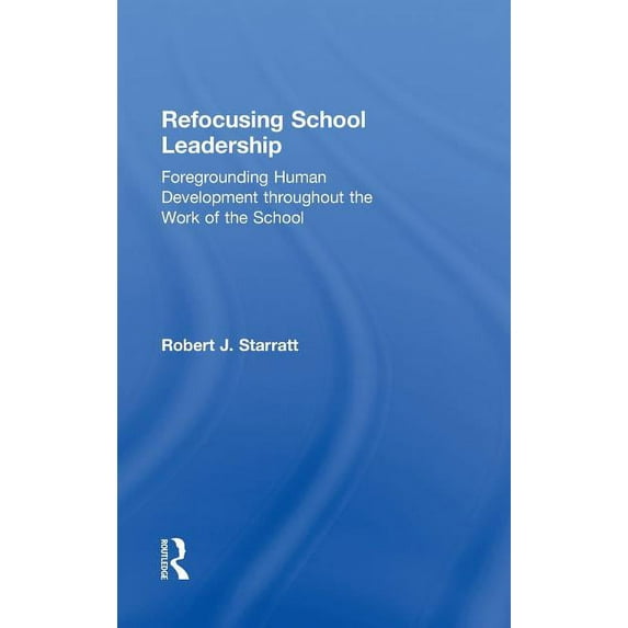 Refocusing School Leadership: Foregrounding Human Development throughout the Work of the School, (Hardcover)