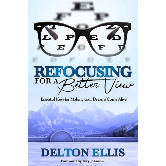 Refocusing for a Better View: Essential Keys for Making your Dreams Come Alive, (Paperback)