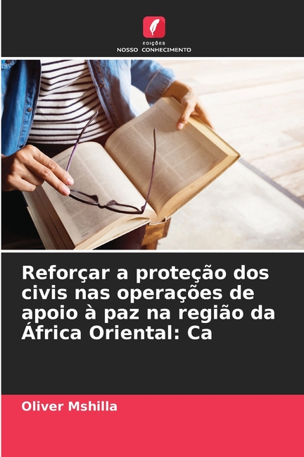 ReforÃ§ar a proteÃ§Ã£o dos civis nas operaÃ§Ãµes de apoio Ã  paz na regiÃ£o da Ãfrica Oriental: Ca, (Paperback)
