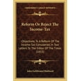 thumbnail image 1 of Reform Or Reject The Income-Tax : Objections To A Reform Of The Income-Tax Considered, In Two Letters To The Editor Of The Times (1853) (Paperback), 1 of 1
