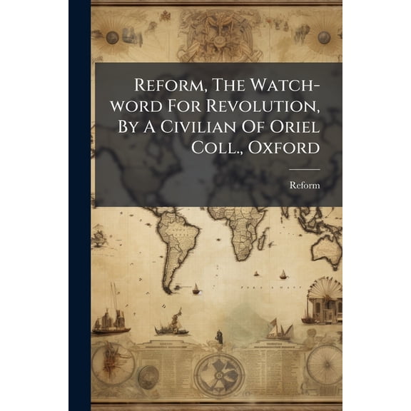 Reform, The Watch-word For Revolution, By A Civilian Of Oriel Coll., Oxford (Paperback)