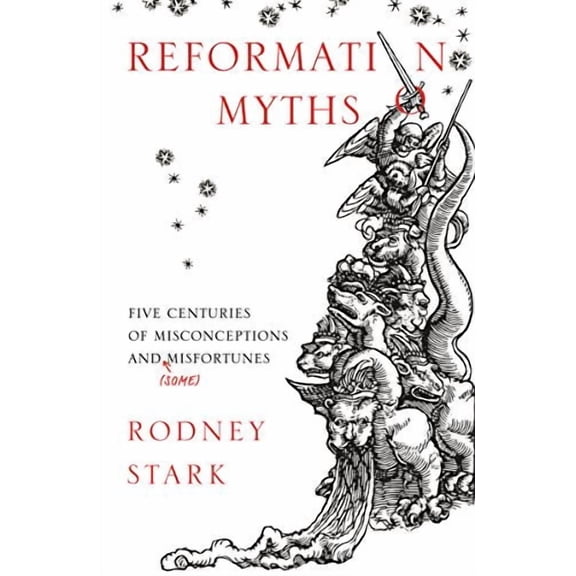 Reformation Myths: Five Centuries of Misconceptions and (Some) Misfortunes