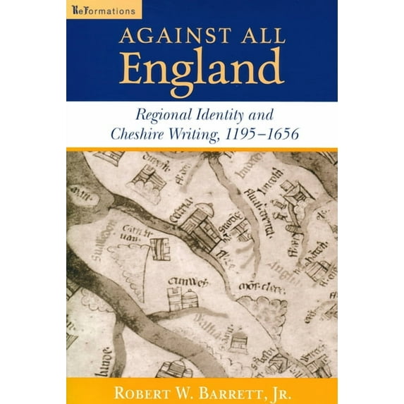 Reformations: Medieval and Early Modern Against All England: Regional Identity and Cheshire Writing, 1195-1656, (Paperback)