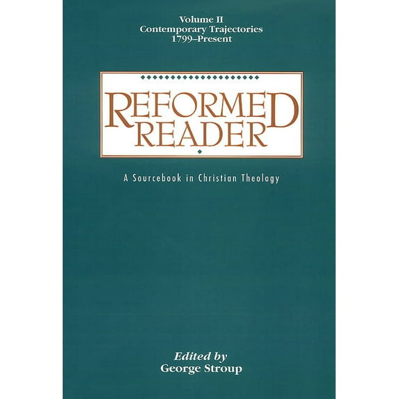 Reformed Reader: Reformed Reader: A Sourcebook in Christian Theology: Volume 2: Contemporary Trajectories, 1799-Present (Paperback)