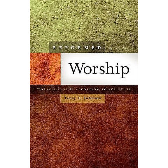 Reformed Worship: Worship That Is According to Scripture (Paperback) by Terry L Johnson