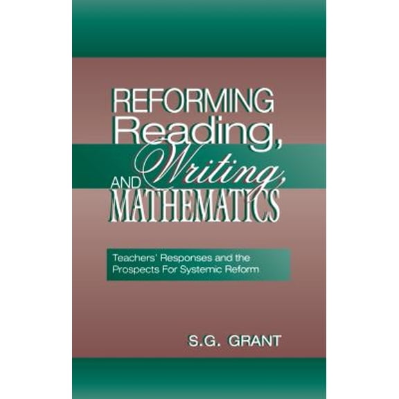 Pre-Owned Reforming Reading, Writing, and Mathematics: Teachers' Responses and the Prospects for Systemic Reform (Hardcover) 0805828400 9780805828405