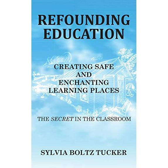Refounding Education : Creating Safe and Enchanted Learning Places: The Secret in the Classroom (Paperback)