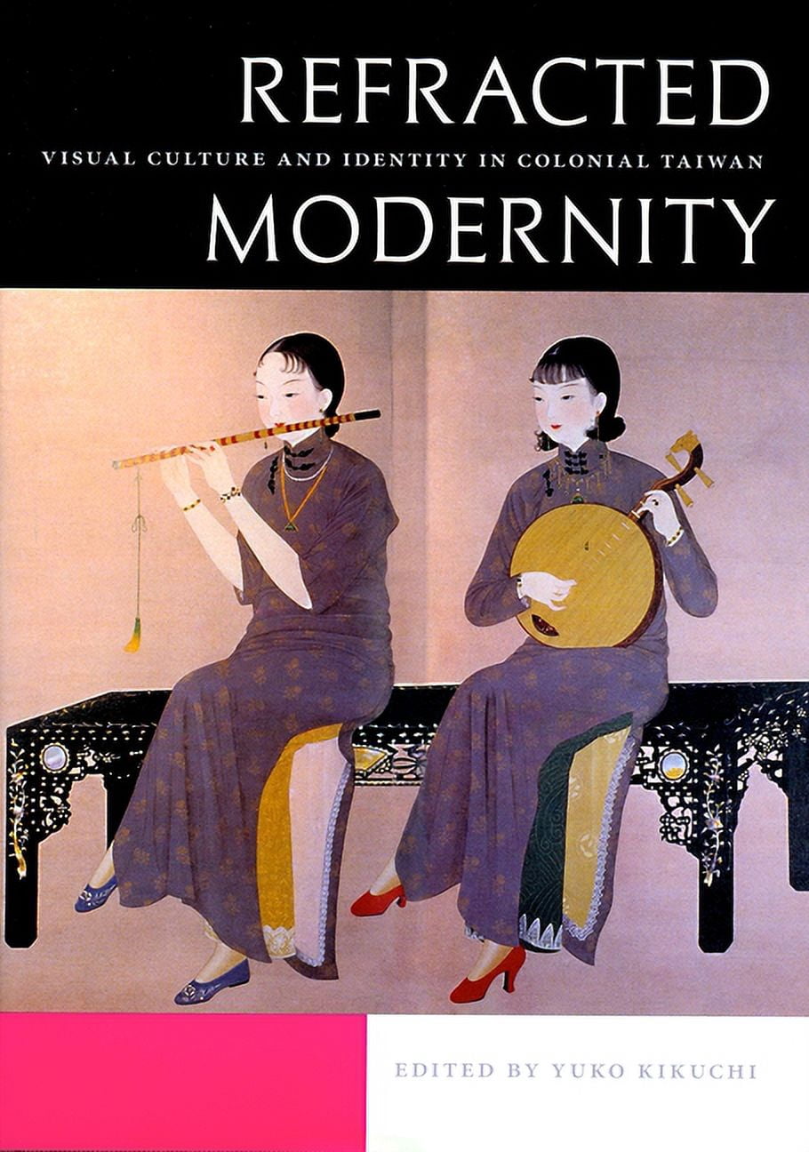 Refracted Modernity: Visual Culture and Identity in Colonial Taiwan ...