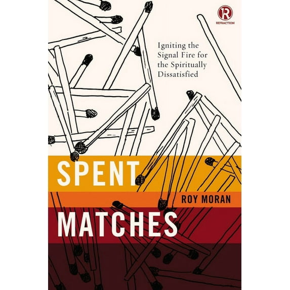 Refraction Spent Matches: Igniting the Signal Fire for the Spiritually Dissatisfied, (Paperback)