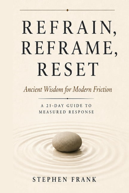 Refrain, Reframe, Reset Refrain, Reframe, Reset: Ancient Wisdom for Modern Friction A 21-Day Guide to Measured Response, Book 1, (Paperback)