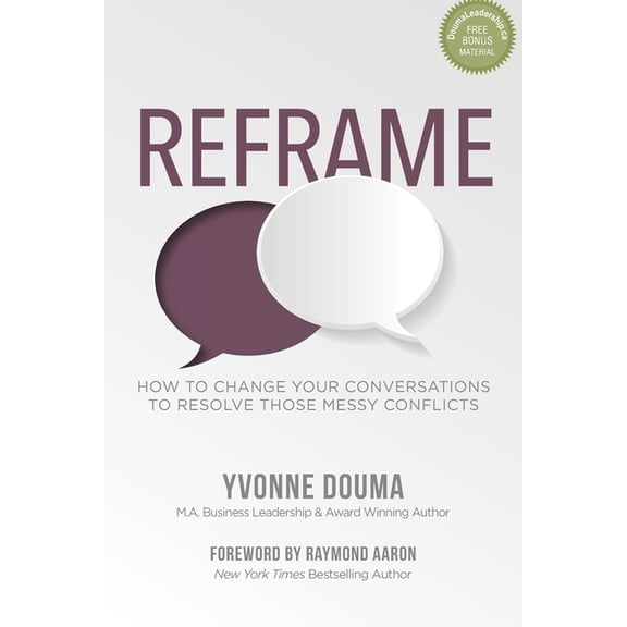 Reframe: How To Change Your Conversations To Resolve Those Messy Conflicts (Paperback)
