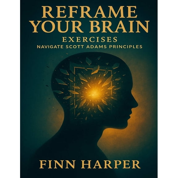 Reframe Your Brain Exercises: Navigate Scott Adams Principles, (Paperback)