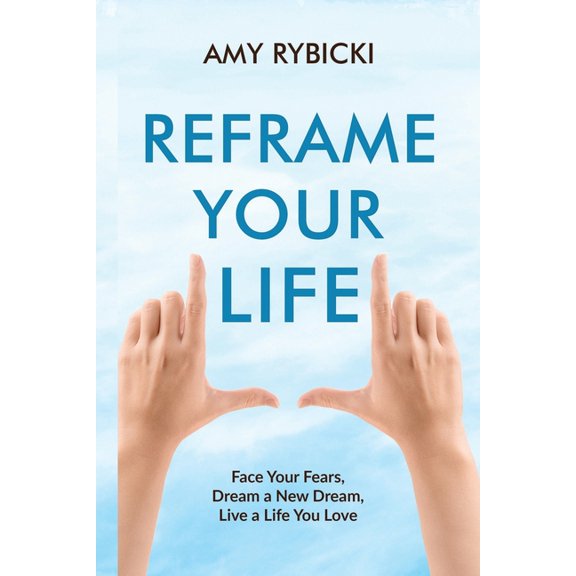 Reframe Your Life: Face Your Fears, Dream a New Dream, Live a Life You Love, (Paperback)