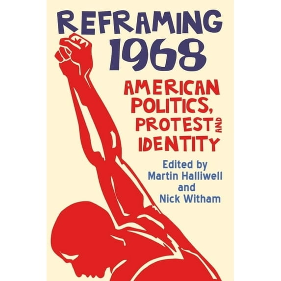 Reframing 1968: American Politics, Protest and Identity, (Hardcover)