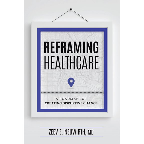 Pre-Owned Reframing Healthcare: A Roadmap for Creating Disruptive Change (Hardcover) 1599328984 9781599328980
