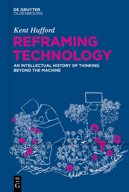 Reframing Technology: An Intellectual History of Thinking Beyond the Machine, (Hardcover)