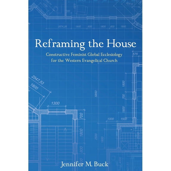 Reframing the House: Constructive Feminist Global Ecclesiology for the Western Evangelical Church (Paperback)