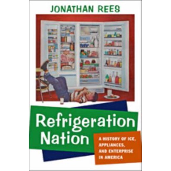 Pre-Owned Refrigeration Nation: A History of Ice, Appliances, and Enterprise in America (Hardcover) 1421411067 9781421411064