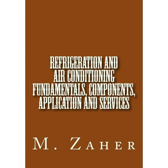 Refrigeration and Air Conditioning Fundamentals, Components, Application and Ser