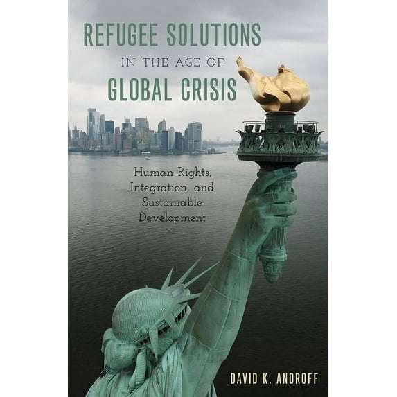 Refugee Solutions in the Age of Global Crisis: Human Rights, Integration, and Sustainable Development, (Hardcover)