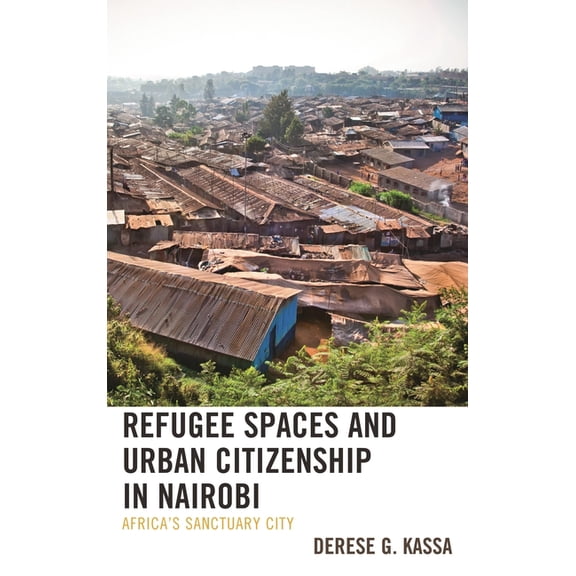 Refugee Spaces and Urban Citizenship in Nairobi: Africa's Sanctuary City, (Hardcover)
